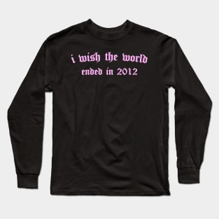 i wish the world ended in 2012 (pink) Long Sleeve T-Shirt